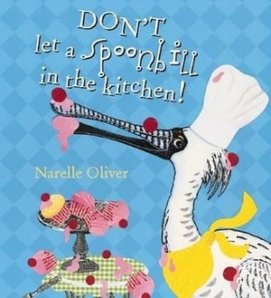 Don't Let a Spoonbill in the Kitchen by Narelle Oliver