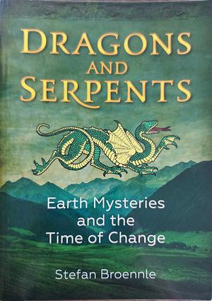 Dragons and Serpents: Earth Mysteries and the Time of Change by Stefan Broennle