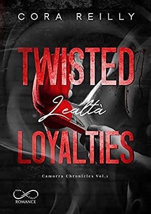Twisted Loyalties: Lealtà by Cora Reilly