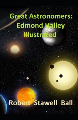 Great Astronomers: Edmond Halley Illustrated by Robert Stawell Ball