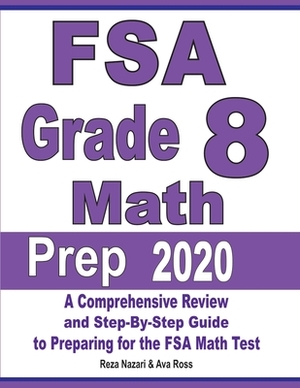 FSA Grade 8 Math Prep 2020: A Comprehensive Review and Step-By-Step Guide to Preparing for the FSA Math Test by Ava Ross, Reza Nazari