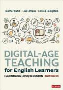 Digital-Age Teaching for English Learners: A Guide to Equitable Learning for All Students by Andrea Honigsfeld, Heather Rubin, Lisa M. Estrada, Lisa Estrada