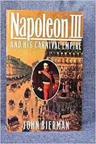 Napoleon III and His Carnival Empire by John Bierman