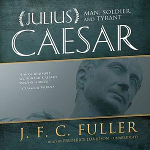 Julius Caesar: Man, Soldier, and Tyrant by J. F. C. Fuller