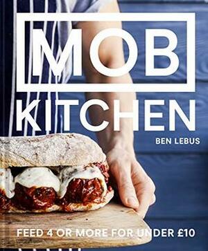 MOB Kitchen: Feed 4 or more for under £10 by Ben Lebus