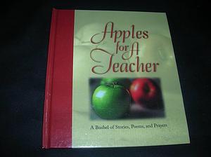 Apples for a Teacher: A Bushel of Stories, Poems, and Prayers by Anita Corrine Donihue, Colleen L. Reece