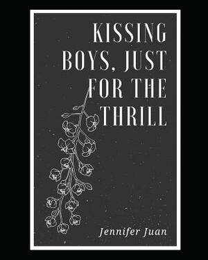 Kissing Boys, Just for the Thrill by Jennifer Juan
