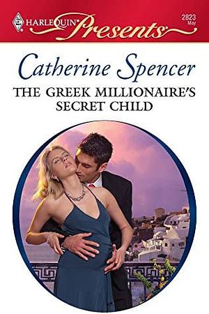 The Greek Millionaire's Secret Child by Catherine Spencer