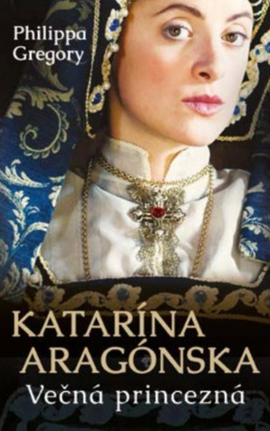 Katarína Aragónska: Večná princezná by Philippa Gregory, Otakar Kořínek