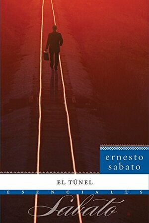 El Túnel: Novela (Esenciales) by Ernesto Sabato