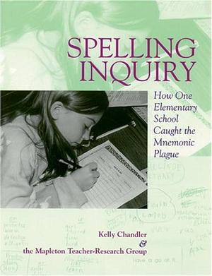 Spelling Inquiry: How One Elementary School Caught the Mnemonic Plague by Kelly Chandler-Olcott