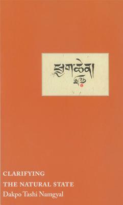 Clarifying the Natural State: A Principal Guidance Manual for Mahamudra by Dakpo Tashi Namgyal