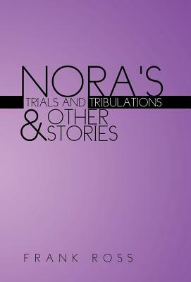 Nora's Trials and Tribulations & Other Stories by Frank Ross