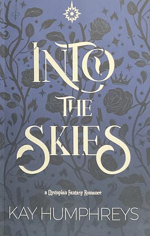 Into the Skies: A Dystopian Fantasy Romance by Kay Humphreys