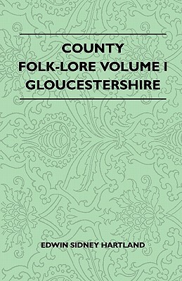 County Folk-Lore Volume I - Gloucestershire by Edwin Sidney Hartland