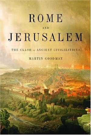 Rome and Jerusalem: The Clash of Ancient Civilizations by Martin Goodman