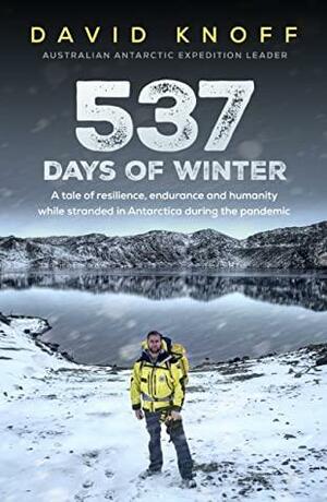 537 Days of Winter: A Tale of Resilience, Endurance and Humanity while Stranded in Antarctica During the Pandemic by David Knoff