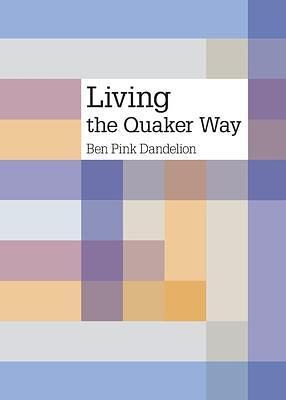 Living the Quaker Way by Ben Pink Dandelion, Ben Pink Dandelion