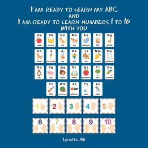 I Am Ready to Learn My Abc and I Am Ready to Learn Numbers 1 to 10 with You by Lynette Alli
