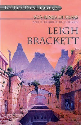 Sea-Kings of Mars and Otherworldly Stories by Leigh Brackett