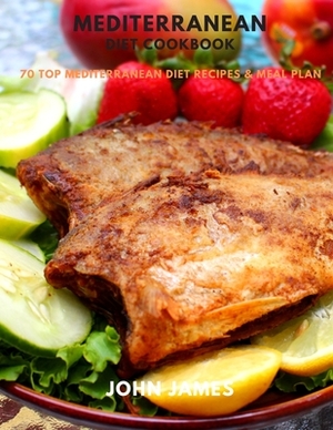 Mediterranean Diet Cookbook: 70 Top Mediterranean Diet Recipes & Meal Plan by John James