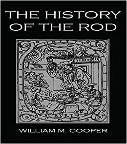 A History of the Rod: Flagellation & the Flagellants in All Countries from the Earliest Period to the Present Time by William M. Cooper
