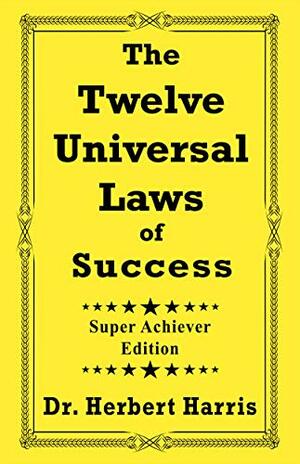 The Twelve Universal Laws of Success, Super Achiever Edition by Herbert Harris, Bryce Britton, Dr. Rubye Braye, Acquilla Faye McCoy, Ricky Young, Janelle Chase-Mayers, Carolyn J. Blue, Frank Marshall, Ken Brown, Keidi Awadu