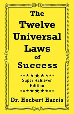 The Twelve Universal Laws of Success, Super Achiever Edition by Ricky Young, Herbert Harris, Carolyn J. Blue, Frank Marshall, Ken Brown, Bryce Britton, Acquilla Faye McCoy, Janelle Chase-Mayers, Keidi Awadu, Dr. Rubye Braye