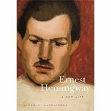 Ernest Hemingway: A New Life by James M. Hutchisson