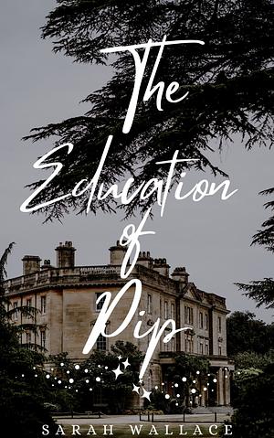 The Education of Pip by Sarah Wallace