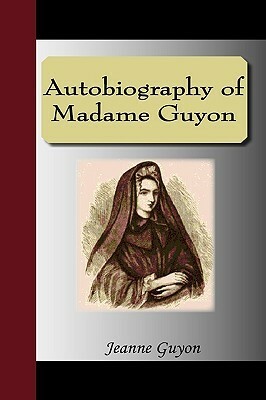 Autobiography of Madame Guyon by Jeanne Marie Bouvier de la Motte Guyon