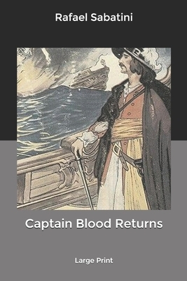 Captain Blood Returns: Large Print by Rafael Sabatini