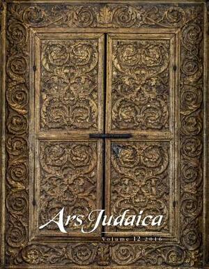 Ars Judaica: The Bar-Ilan Journal of Jewish Art, Volume 12 by 