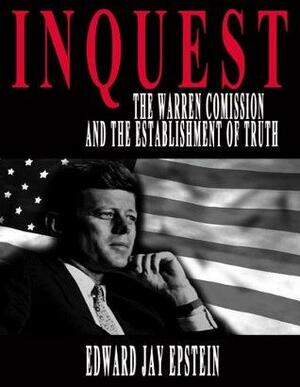 Inquest: The Warren Commission and the Establishment of Truth by Edward Jay Epstein