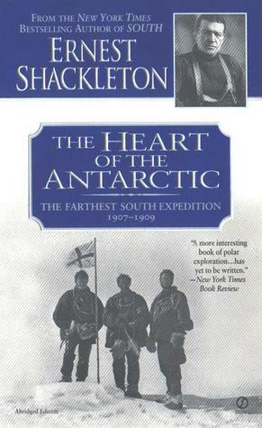 The Heart of the Antarctic: The Farthest South Expedition 1907-1909 by Ernest Shackleton