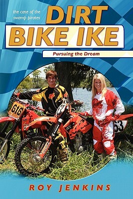 Dirt Bike Ike: Pursuing the Dream by Roy Jenkins