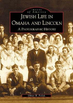 Jewish Life in Omaha and Lincoln: A Photographic History by Oliver B. Pollak