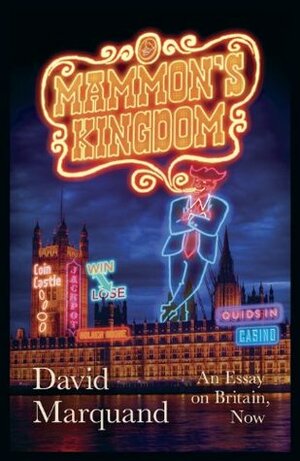 Mammon's Kingdom: An Essay On Britain Now by David Marquand