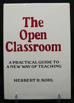 The Open Classroom: A Practical Guide to a New Way of Teaching by Herbert R. Kohl