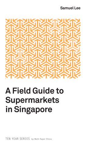 A Field Guide to Supermarkets in Singapore by Samuel Lee