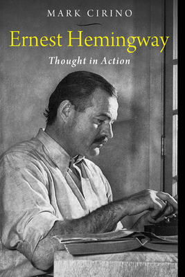 Ernest Hemingway: Thought in Action by Mark Cirino