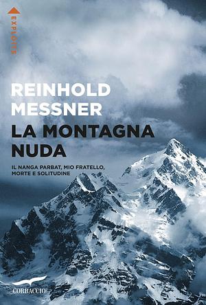 La montagna nuda. Il Nanga Parbat, mio fratello, morte e solitudine by Reinhold Messner