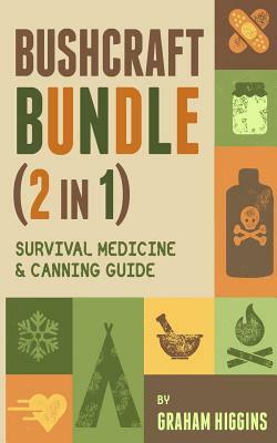BushCraft Bundle: (2 in 1) Survival Medicine & Canning Guide by Graham Higgins