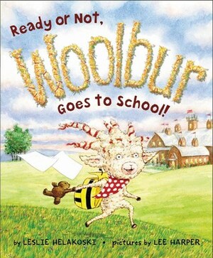 Ready or Not, Woolbur Goes to School! by Leslie Helakoski, Lee Harper