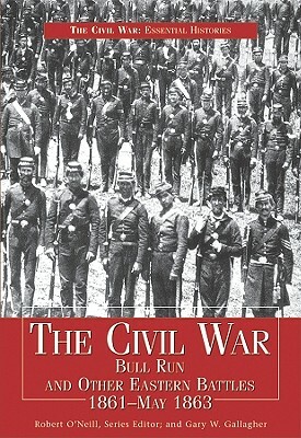 Civil War Bull Run & Other Eastern Battles, 1861-May 1863: Bull Run and Other Eastern Battles, 1861-May 1863 by Gary W. Gallagher, Robert O'Neill