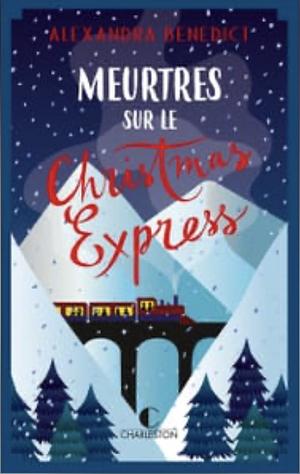 Meurtres sur le Christmas express by Alexandra Benedict