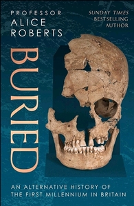 Buried: An Alternative History of the First Millenniumin Britain  by Alice Roberts