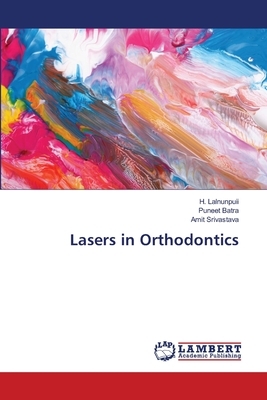 Lasers in Orthodontics by Amit Srivastava, H. Lalnunpuii, Puneet Batra