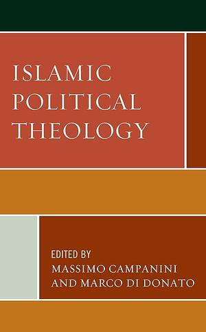 Islamic Political Theology by Oliver Leaman, Marco Di Donato, Massimo Campanini, Josep Puig Montada, Ahmad Bostani, Catarino Belo, Mohammed Hashas, Leonardo Capezzone, Margherita Picchi, Driss Makboul, Pejman Abdolmohammadi