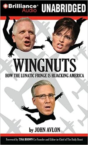 Wingnuts: How the Lunatic Fringe is Hijacking America by John P. Avlon